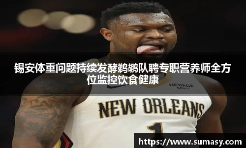 锡安体重问题持续发酵鹈鹕队聘专职营养师全方位监控饮食健康