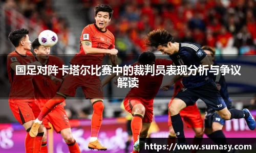 国足对阵卡塔尔比赛中的裁判员表现分析与争议解读