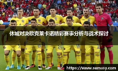 休城对决欧克莱卡诺精彩赛事分析与战术探讨