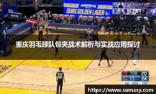 重庆羽毛球队包夹战术解析与实战应用探讨