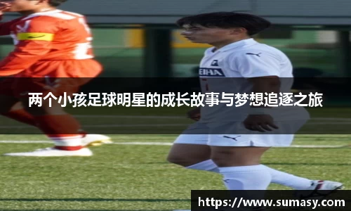 两个小孩足球明星的成长故事与梦想追逐之旅